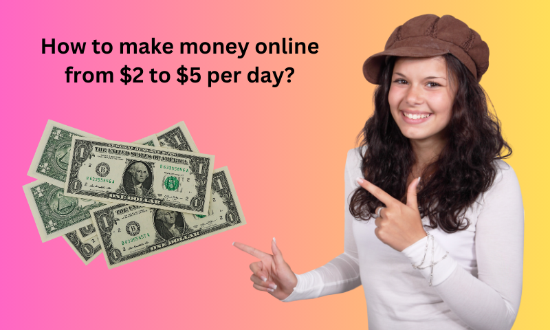 How to make money online from $2 to $5 per day