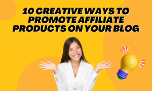 10 Creative Ways to Promote Affiliate Products on Your Blog