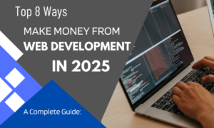 Top 8 Ways to Make Money from Web Development in 2025 – A Complete Guide